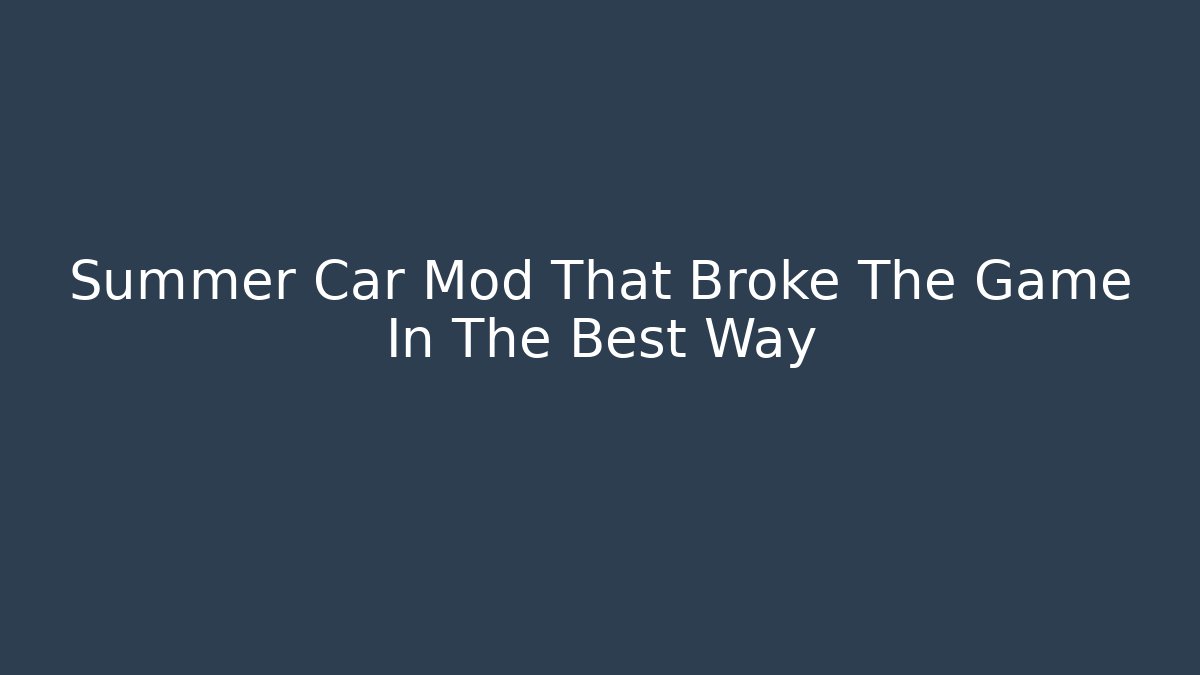 Summer Car Mod That Broke The Game In The Best Way