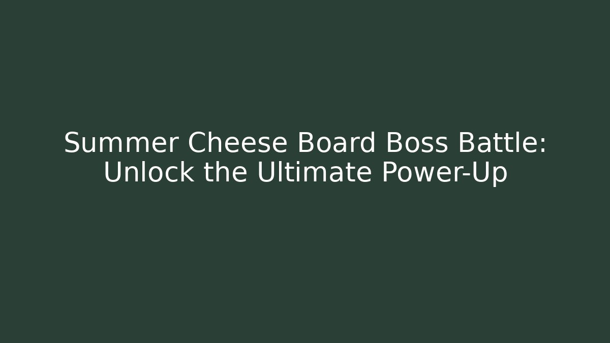 Summer Cheese Board Boss Battle: Unlock the Ultimate Power-Up