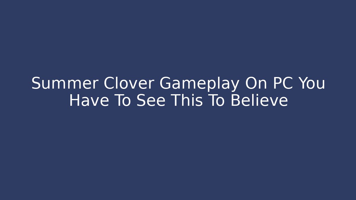 Summer Clover Gameplay On PC You Have To See This To Believe