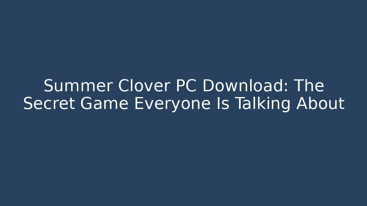 Summer Clover PC Download: The Secret Game Everyone Is Talking About