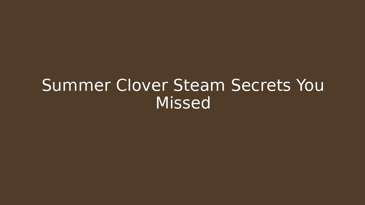 Summer Clover Steam Secrets You Missed