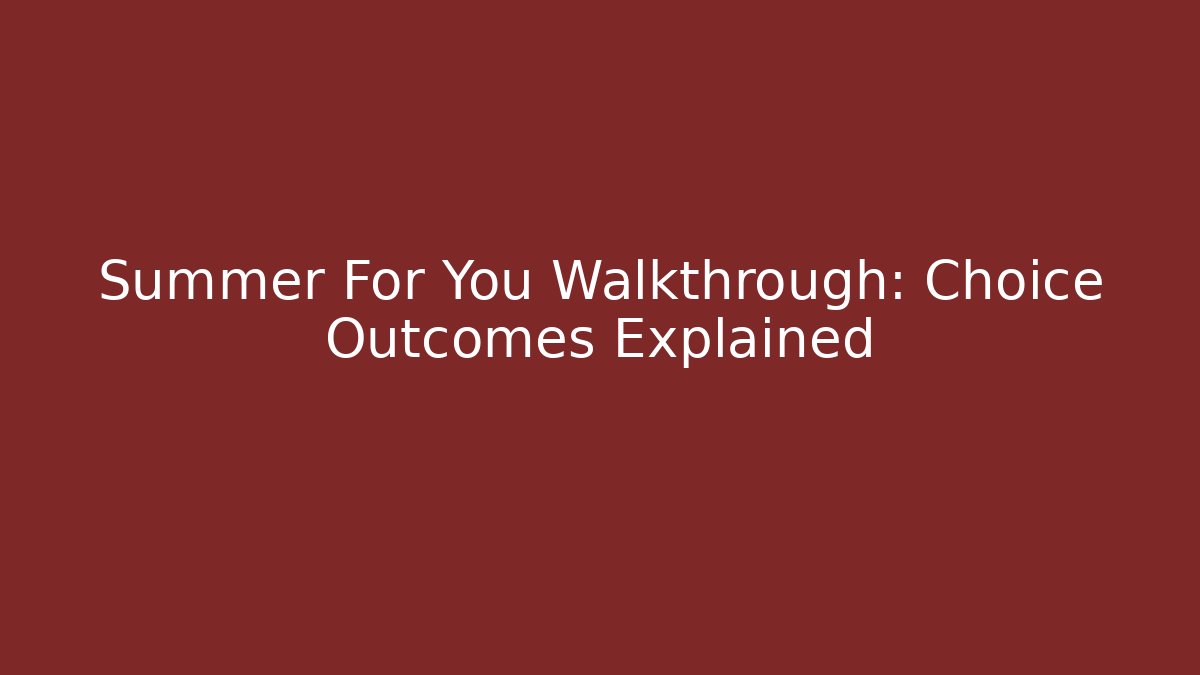 Summer For You Walkthrough: Choice Outcomes Explained