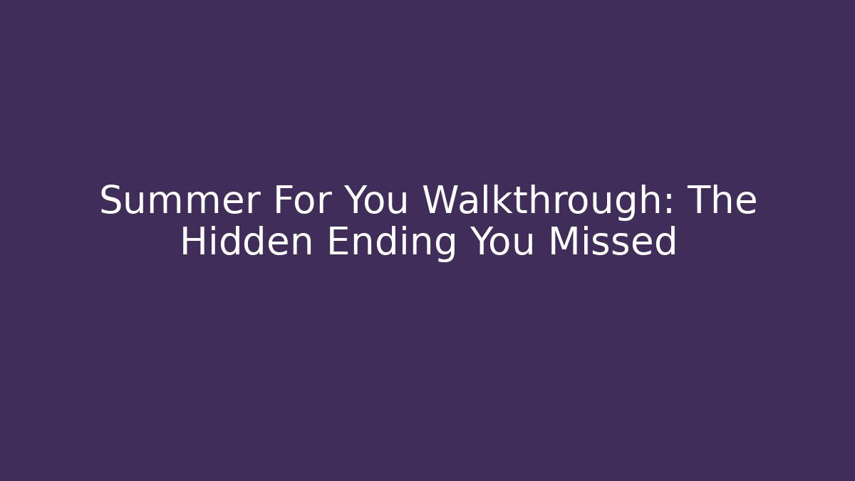 Summer For You Walkthrough: The Hidden Ending You Missed