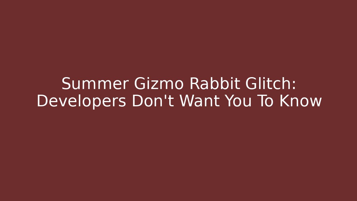 Summer Gizmo Rabbit Glitch: Developers Don’t Want You To Know