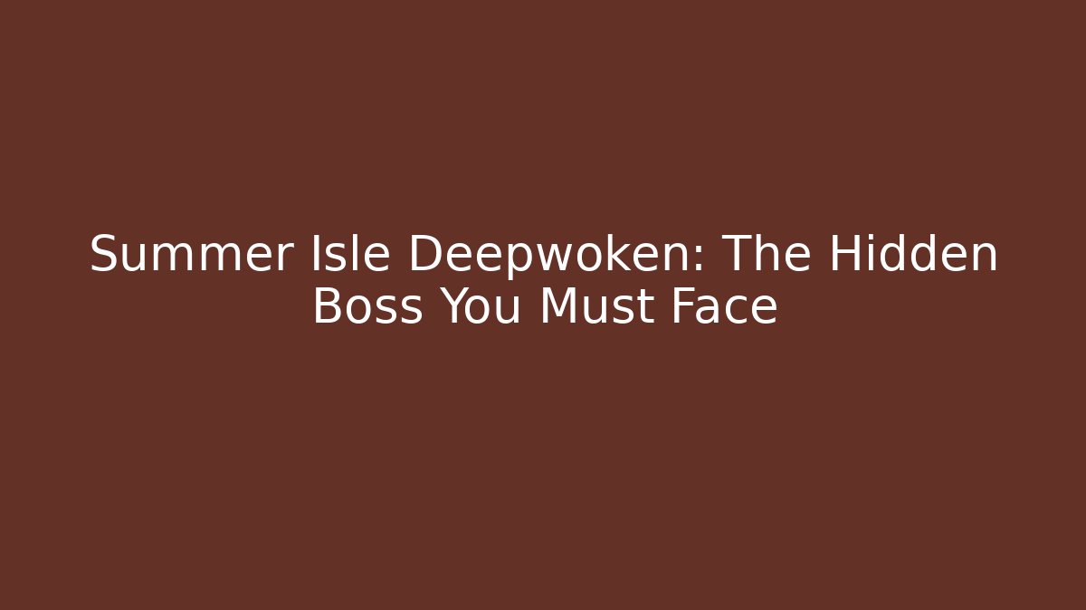 Summer Isle Deepwoken: The Hidden Boss You Must Face