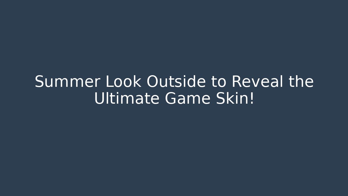 Summer Look Outside to Reveal the Ultimate Game Skin!
