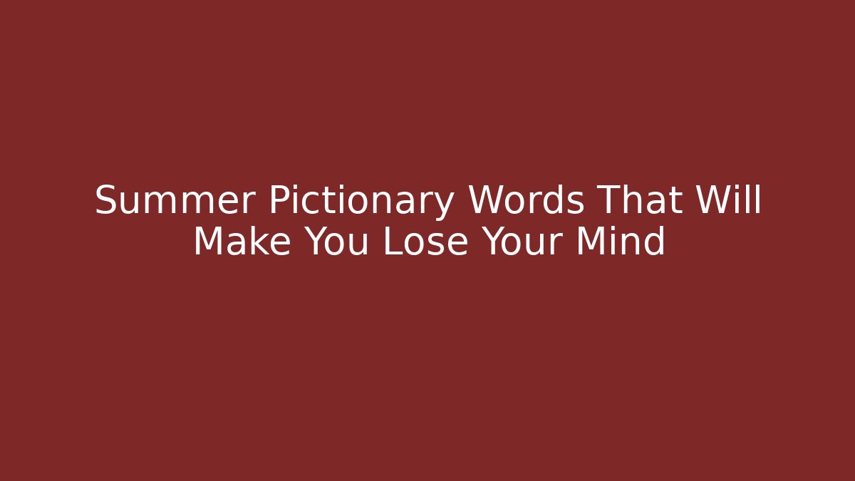 Summer Pictionary Words That Will Make You Lose Your Mind