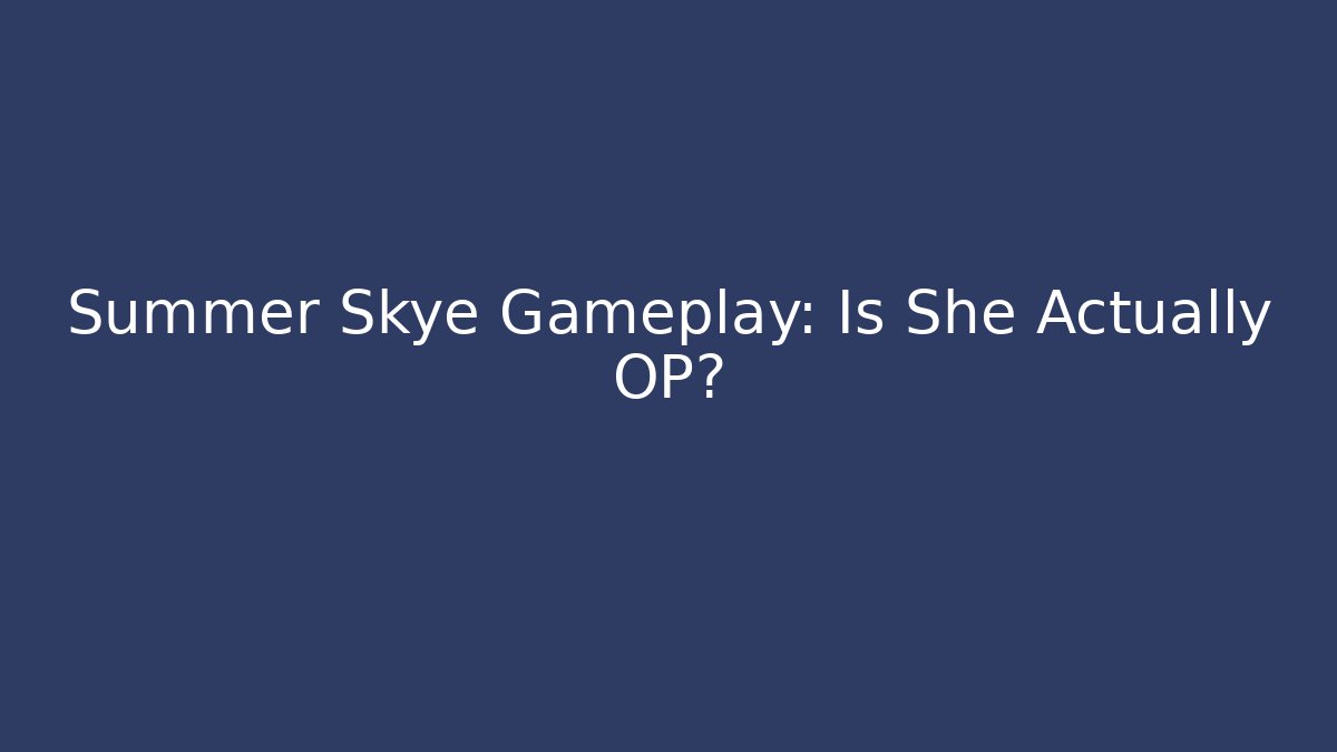 Summer Skye Gameplay: Is She Actually OP?
