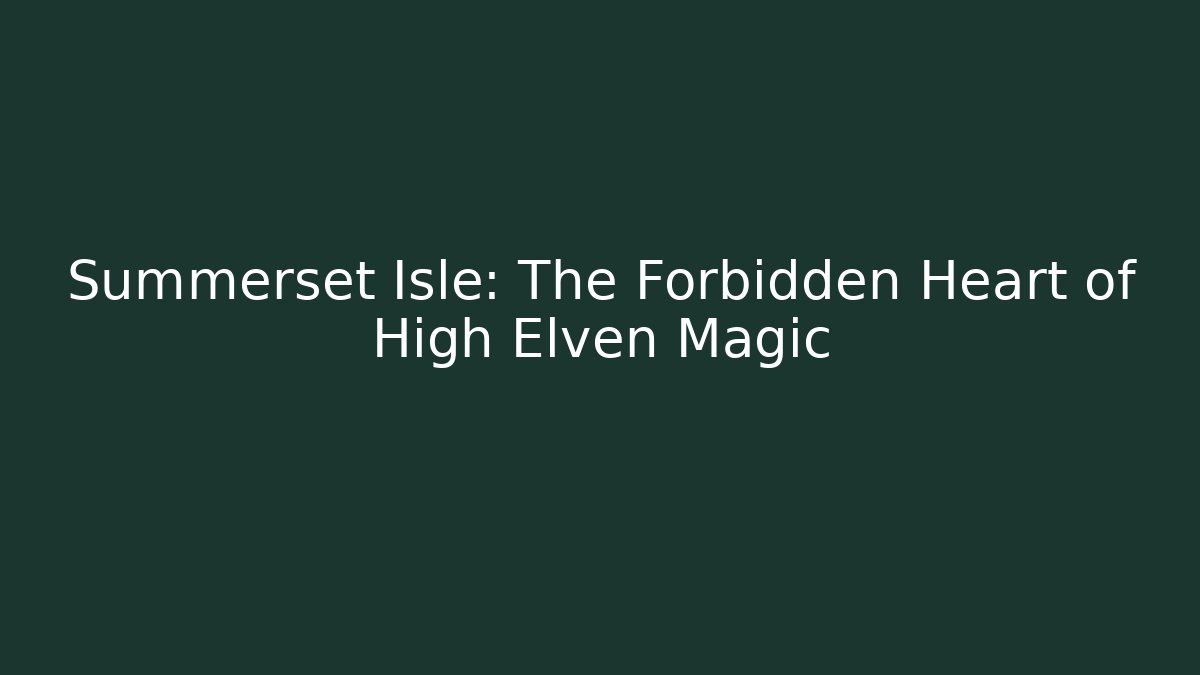Summerset Isle: The Forbidden Heart of High Elven Magic