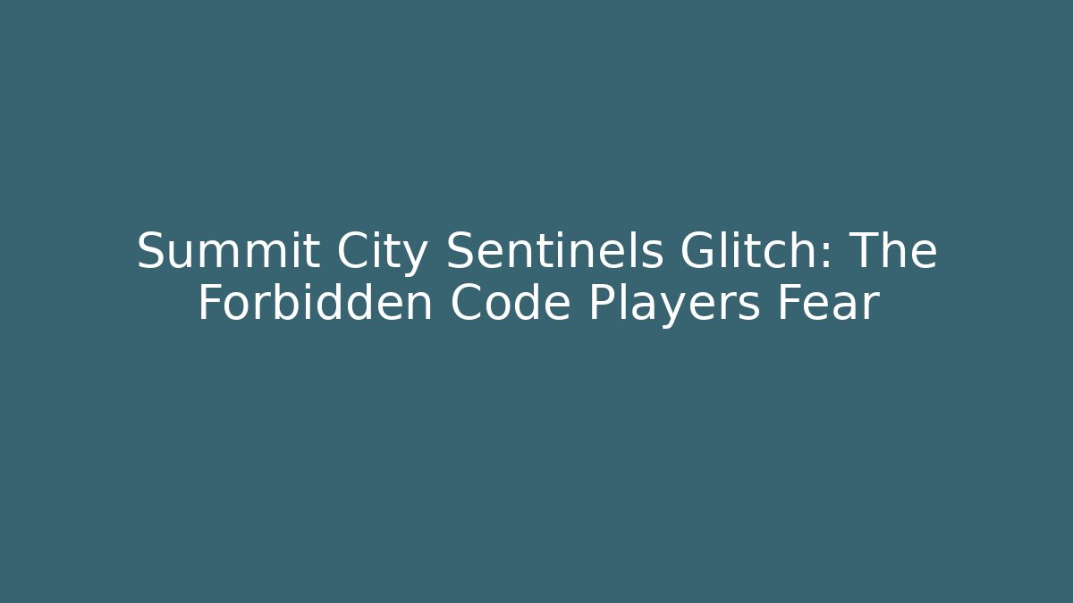 Summit City Sentinels Glitch: The Forbidden Code Players Fear