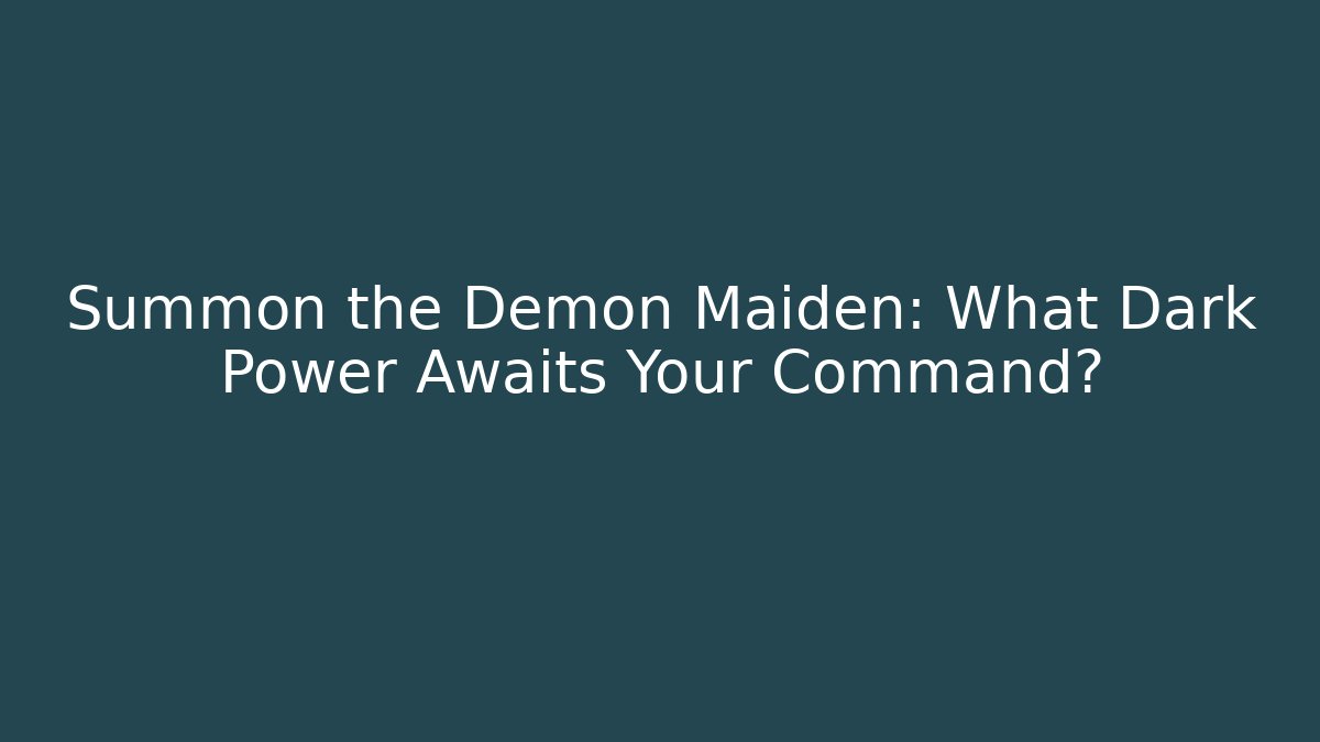 Summon the Demon Maiden: What Dark Power Awaits Your Command?