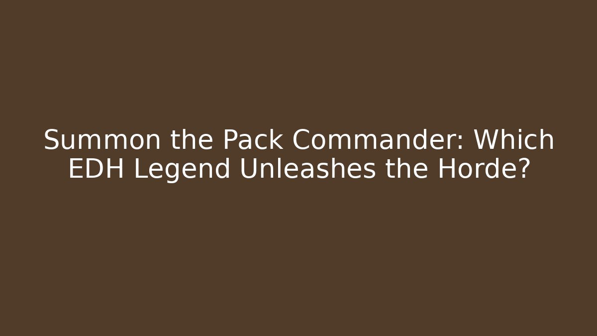 Summon the Pack Commander: Which EDH Legend Unleashes the Horde?