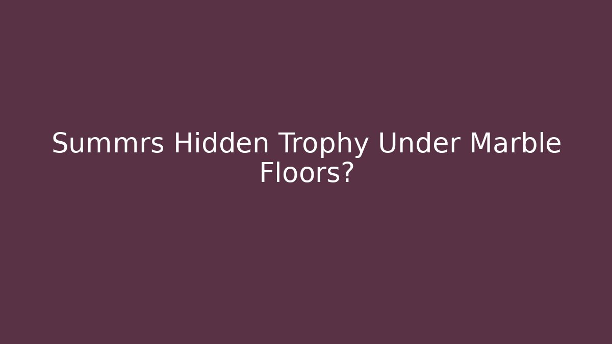 Summrs Hidden Trophy Under Marble Floors? - Critter Realm