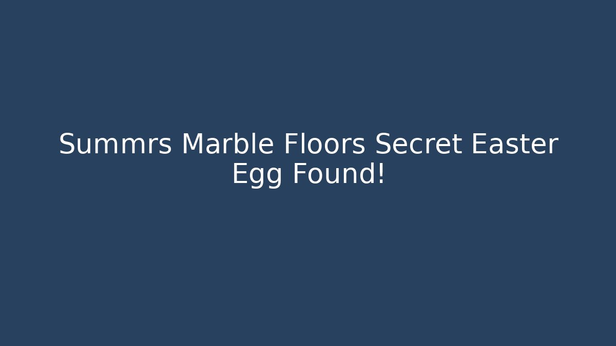 Summrs Marble Floors Secret Easter Egg Found!
