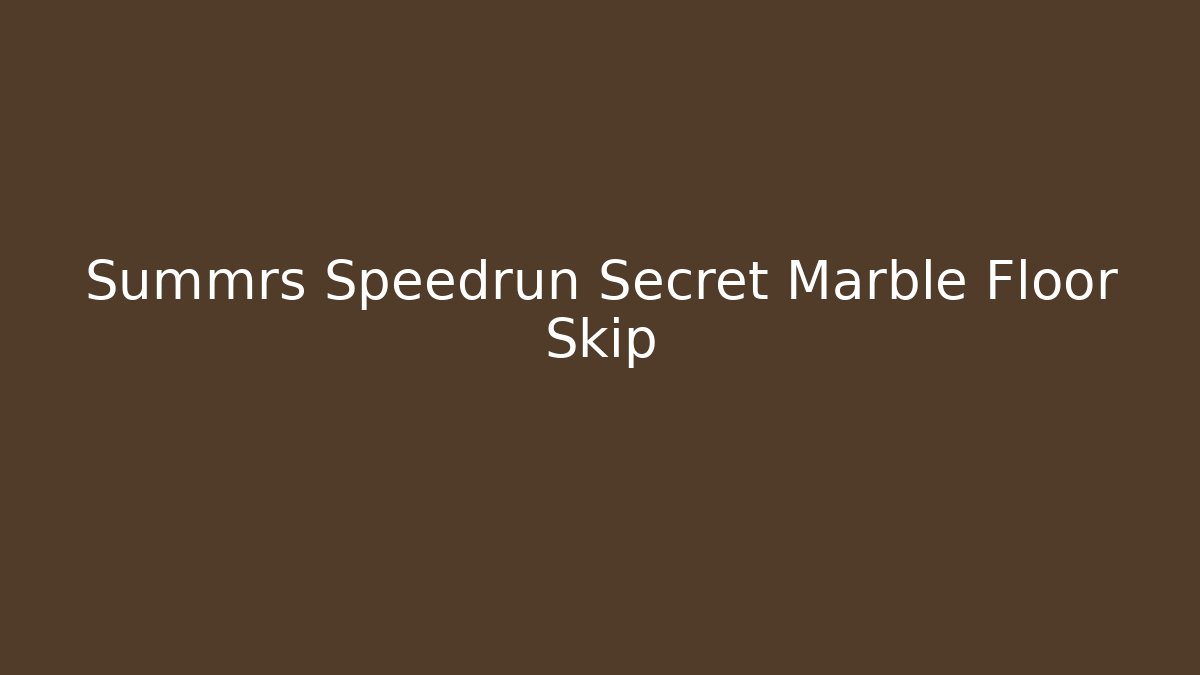 Summrs Speedrun Secret Marble Floor Skip