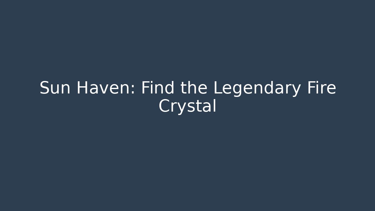 Sun Haven: Find the Legendary Fire Crystal