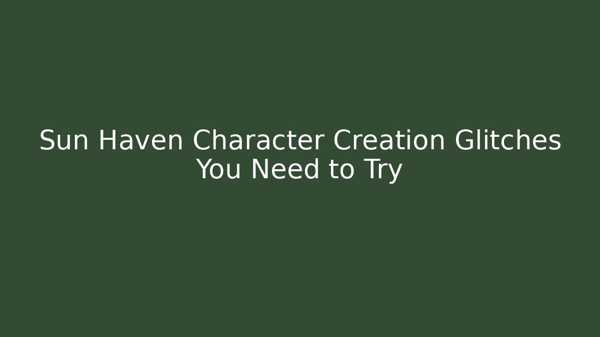 Sun Haven Character Creation Glitches You Need to Try