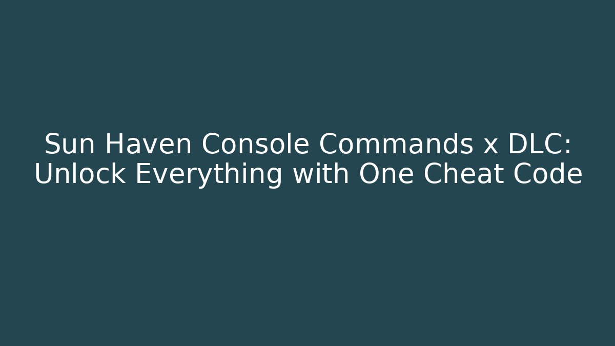 Sun Haven Console Commands x DLC: Unlock Everything with One Cheat Code