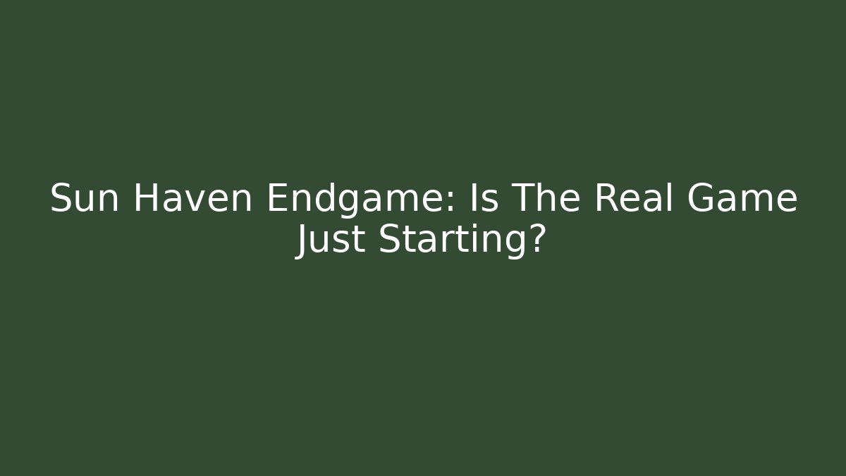 Sun Haven Endgame: Is The Real Game Just Starting?