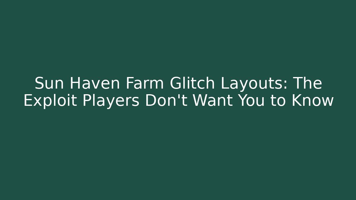 Sun Haven Farm Glitch Layouts: The Exploit Players Don’t Want You to Know