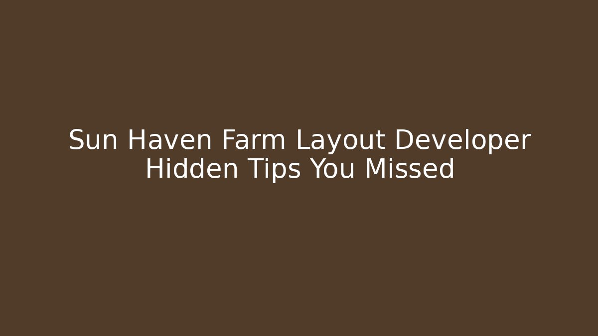 Sun Haven Farm Layout Developer Hidden Tips You Missed