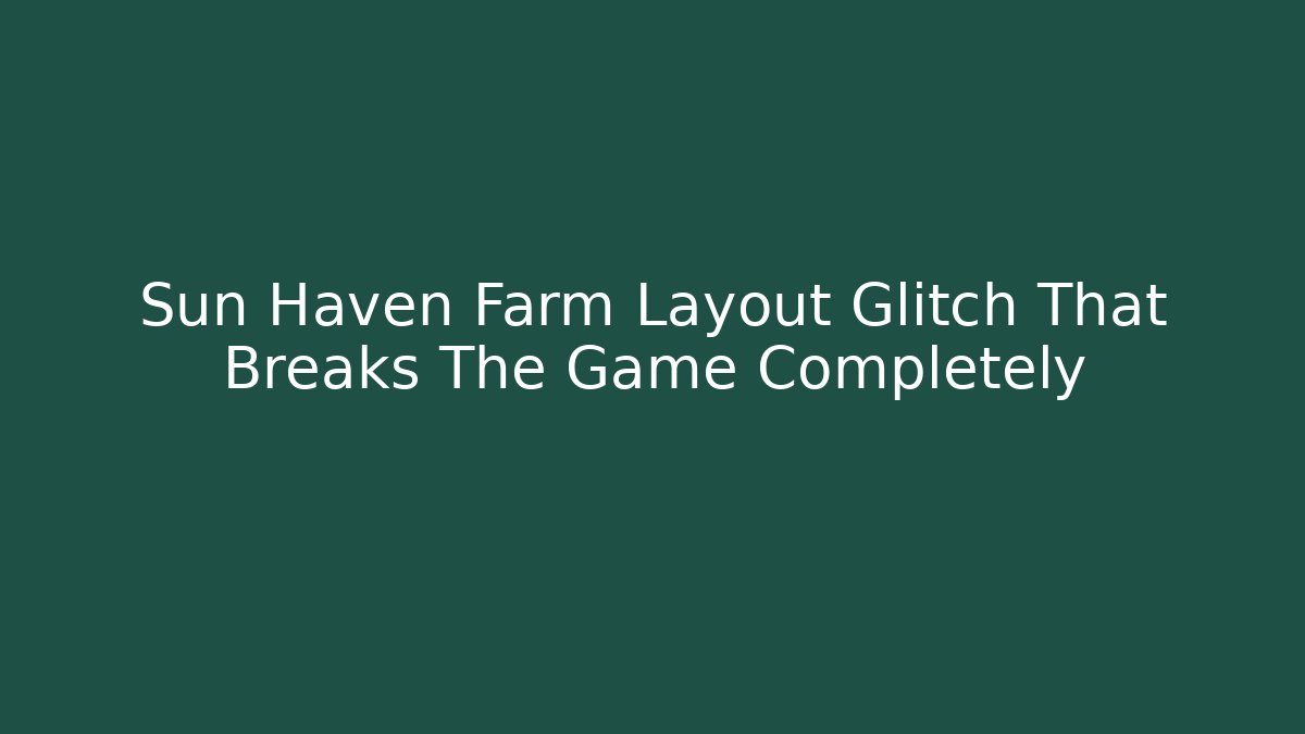 Sun Haven Farm Layout Glitch That Breaks The Game Completely - Critter Realm
