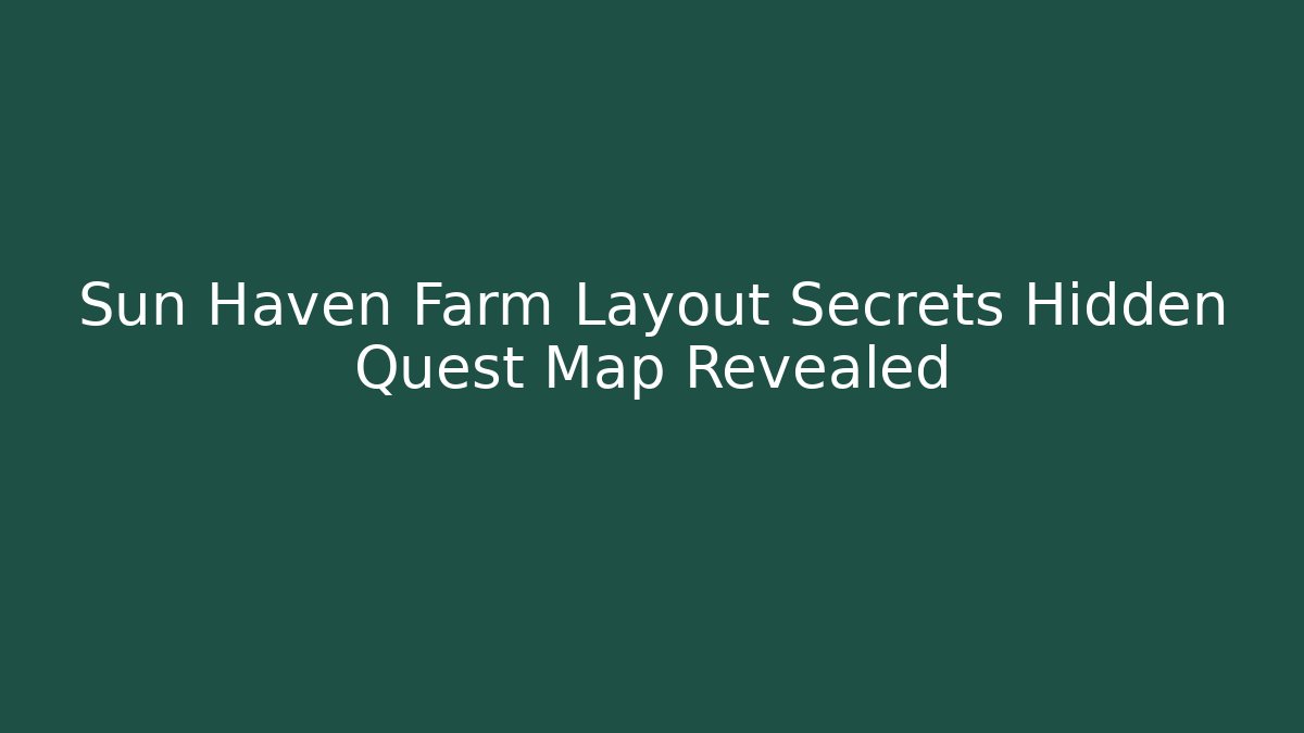 Sun Haven Farm Layout Secrets Hidden Quest Map Revealed