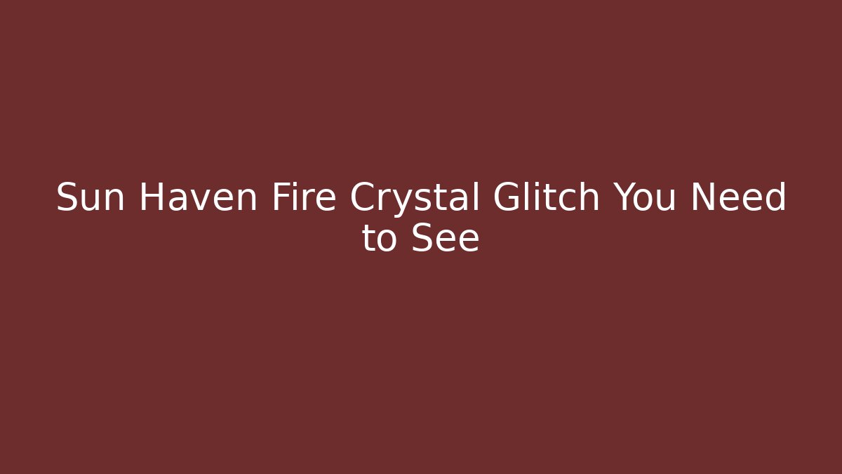 Sun Haven Fire Crystal Glitch You Need to See