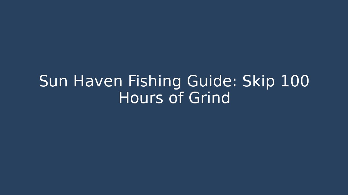 Sun Haven Fishing Guide: Skip 100 Hours of Grind