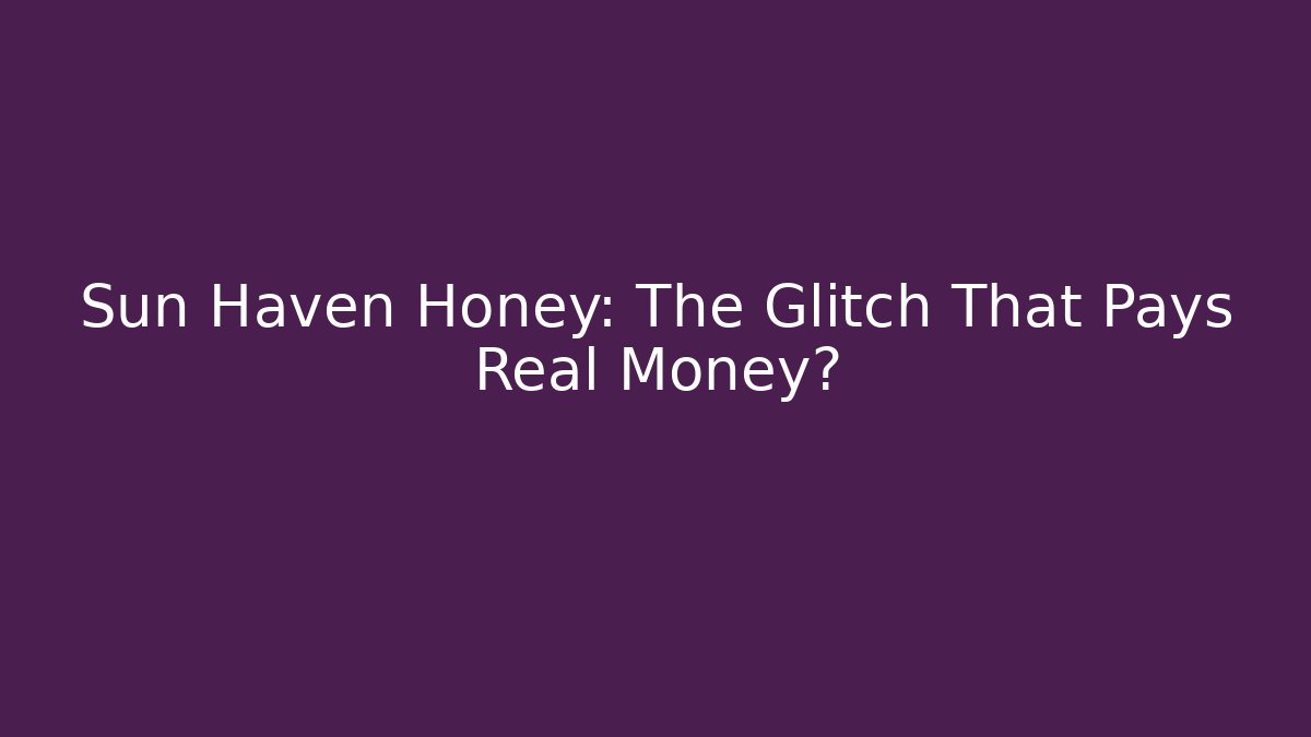 Sun Haven Honey: The Glitch That Pays Real Money?