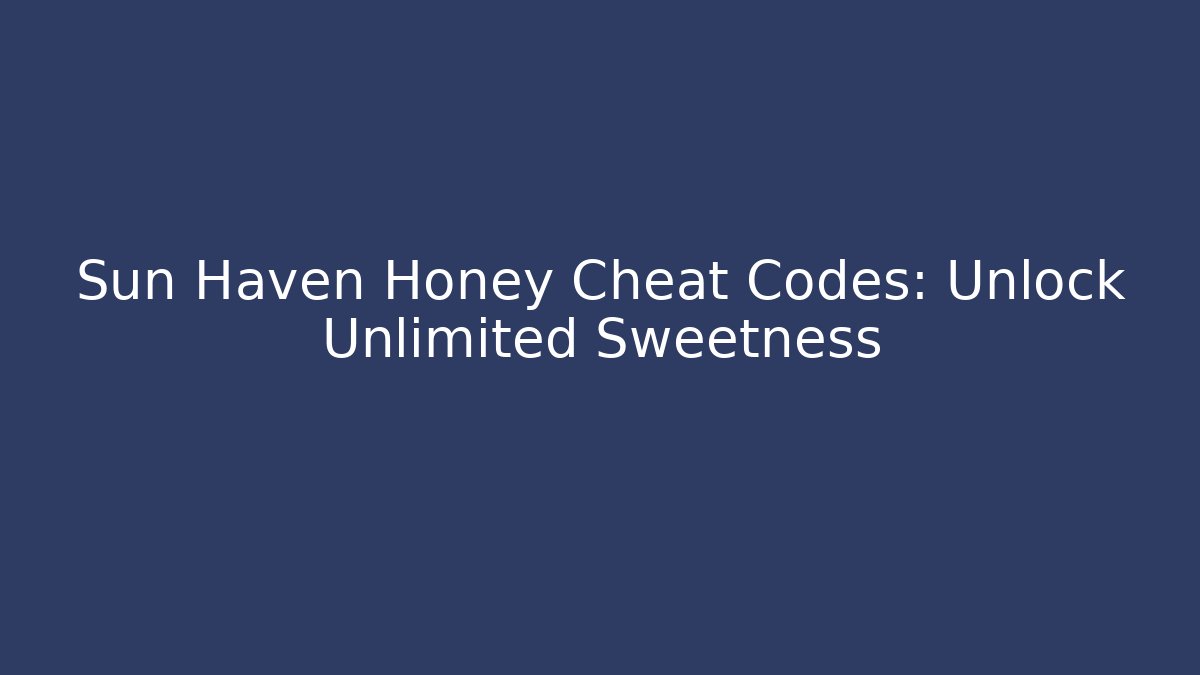 Sun Haven Honey Cheat Codes: Unlock Unlimited Sweetness
