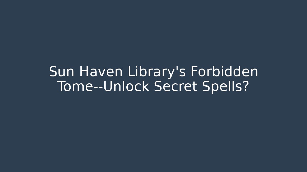 Sun Haven Library's Forbidden Tome—Unlock Secret Spells?
