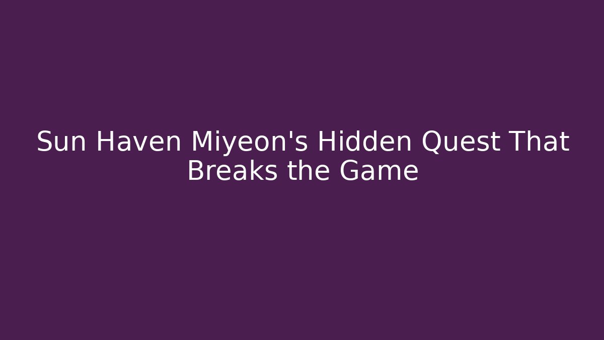 Sun Haven Miyeon’s Hidden Quest That Breaks the Game