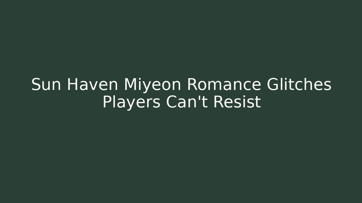 Sun Haven Miyeon Romance Glitches Players Can’t Resist - Critter Realm