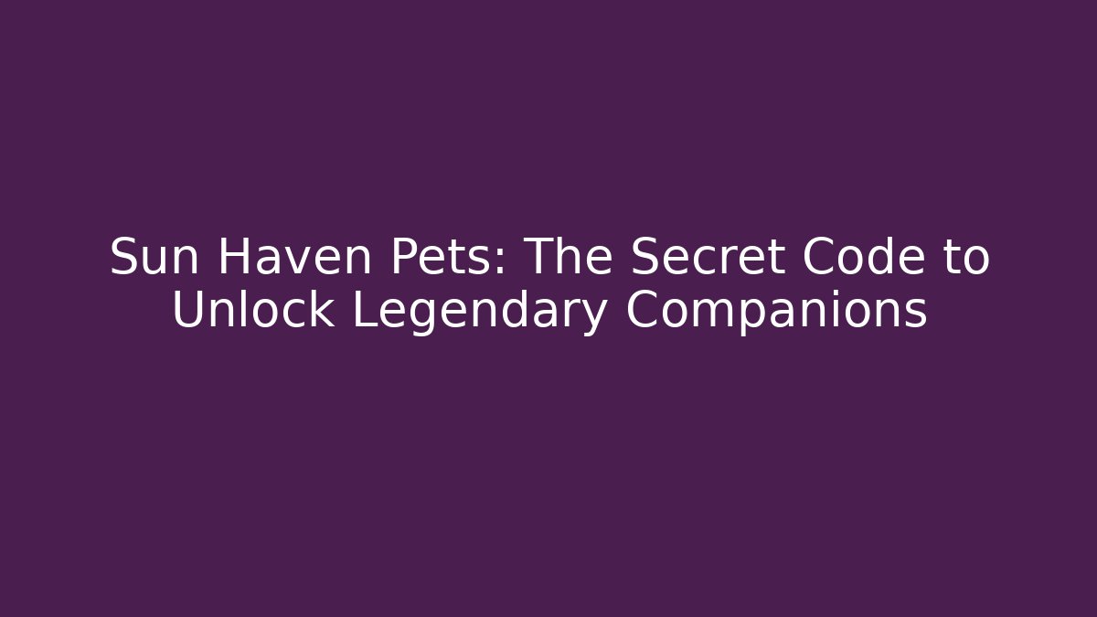 Sun Haven Pets: The Secret Code to Unlock Legendary Companions