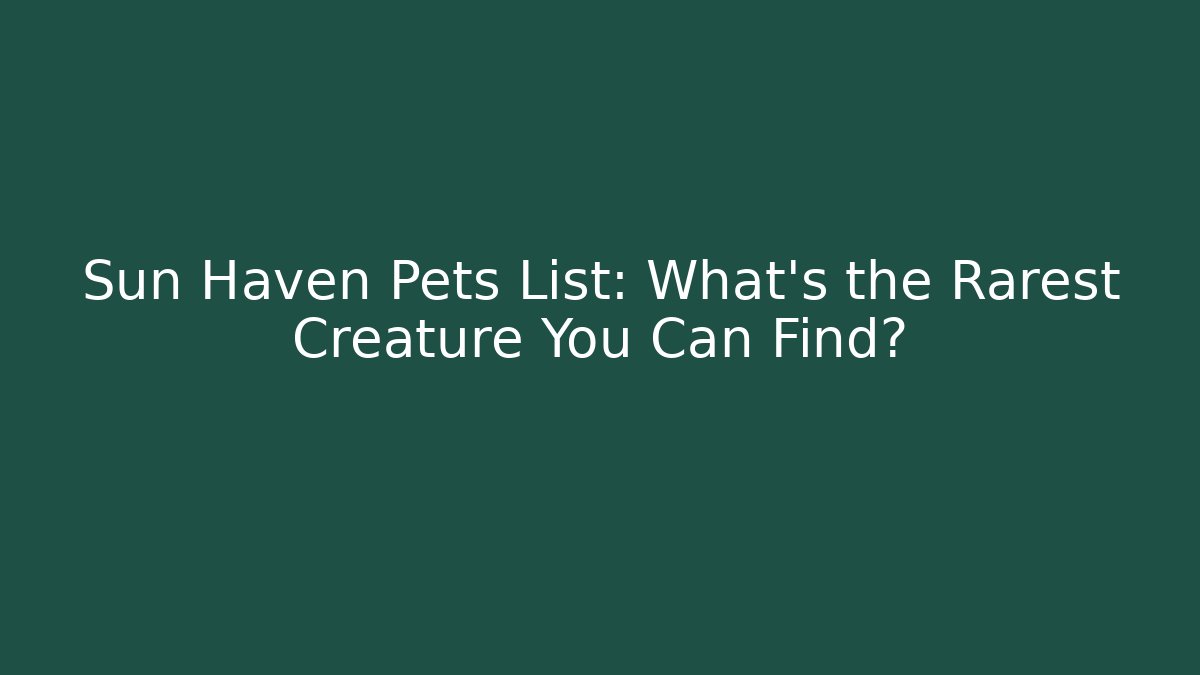 Sun Haven Pets List: What’s the Rarest Creature You Can Find?