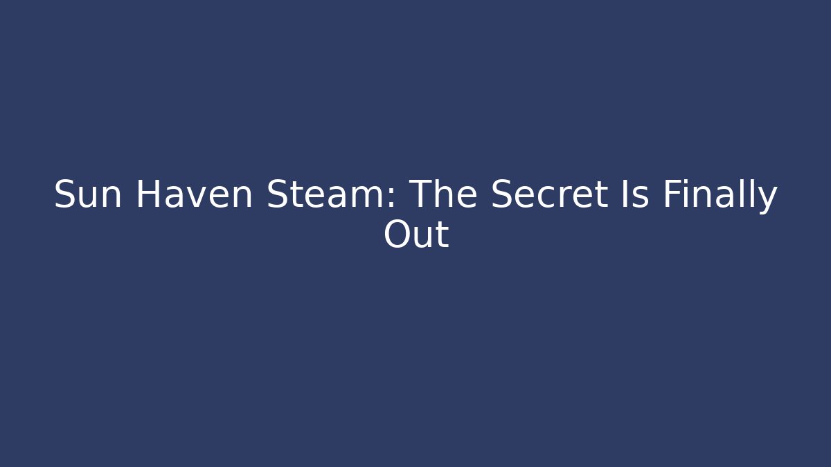 Sun Haven Steam: The Secret Is Finally Out