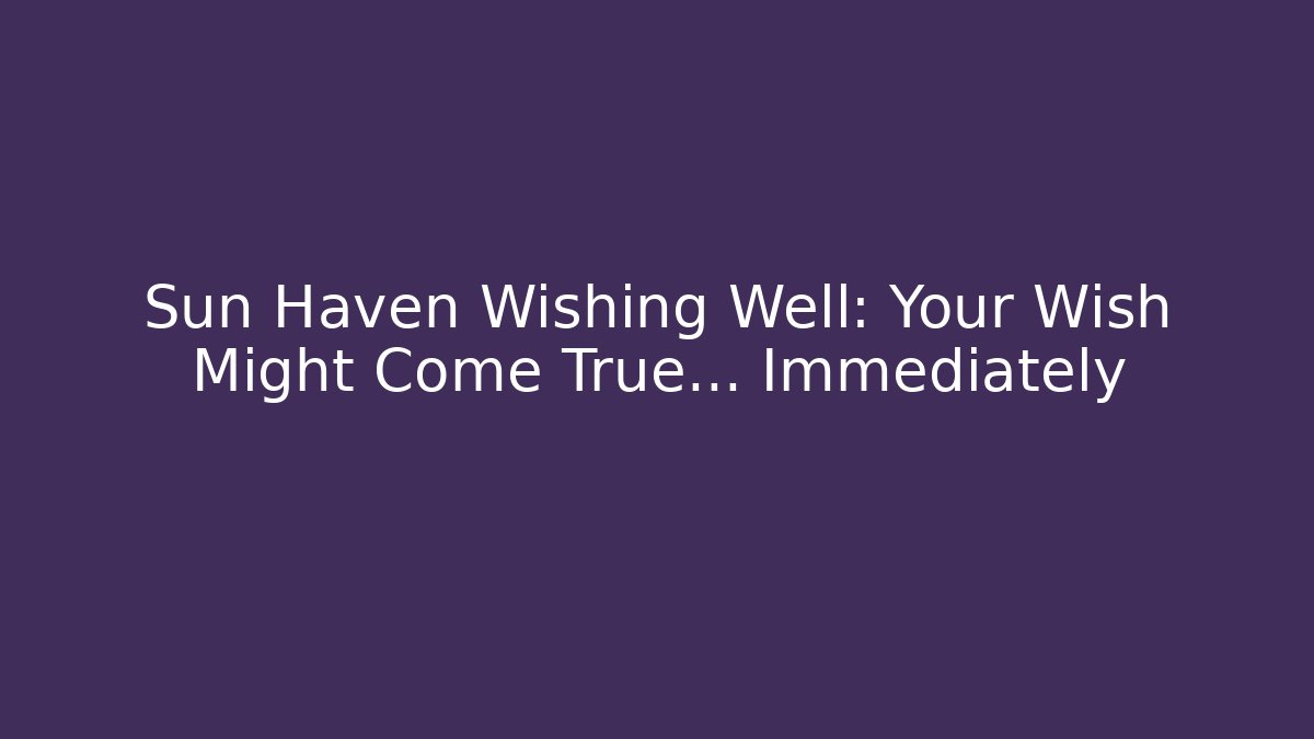 Sun Haven Wishing Well: Your Wish Might Come True… Immediately - Critter Realm