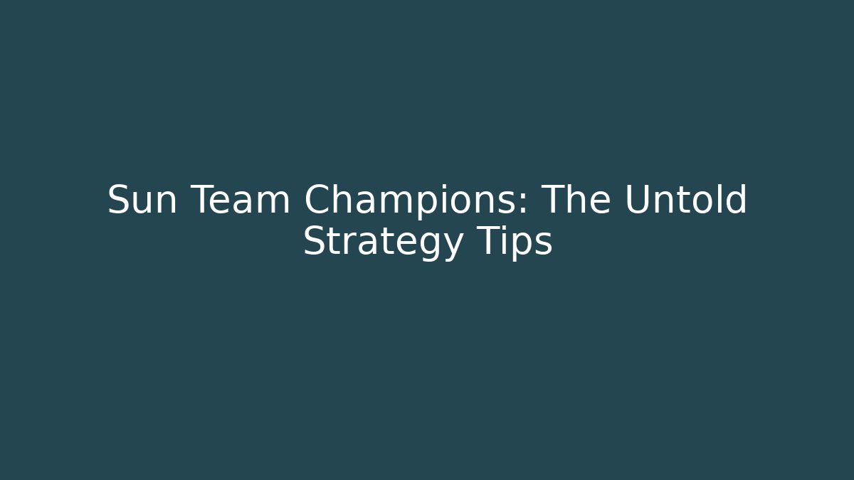 Sun Team Champions: The Untold Strategy Tips