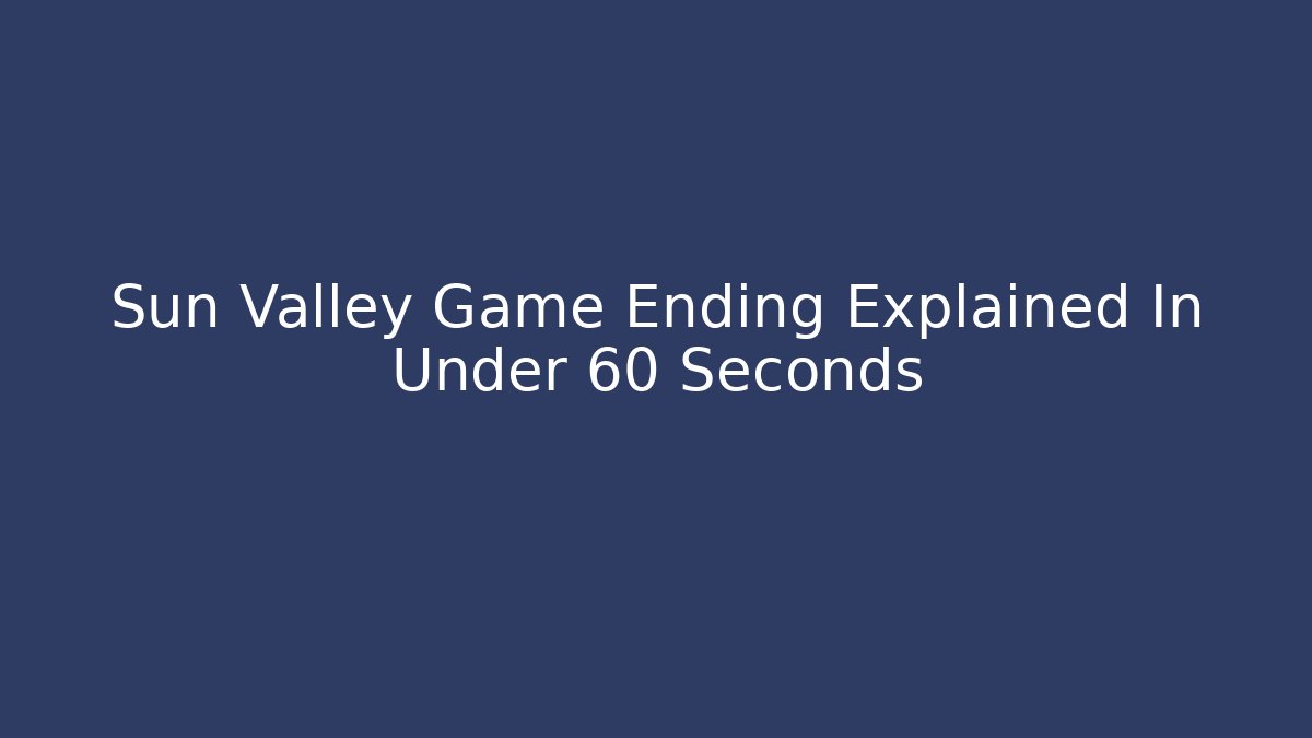 Sun Valley Game Ending Explained In Under 60 Seconds