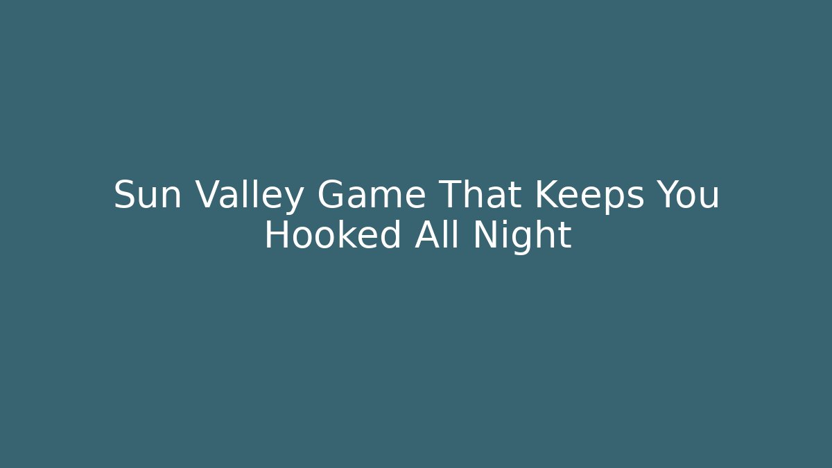 Sun Valley Game That Keeps You Hooked All Night