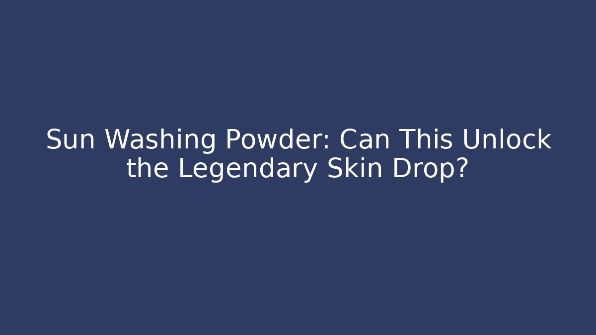 Sun Washing Powder: Can This Unlock the Legendary Skin Drop?