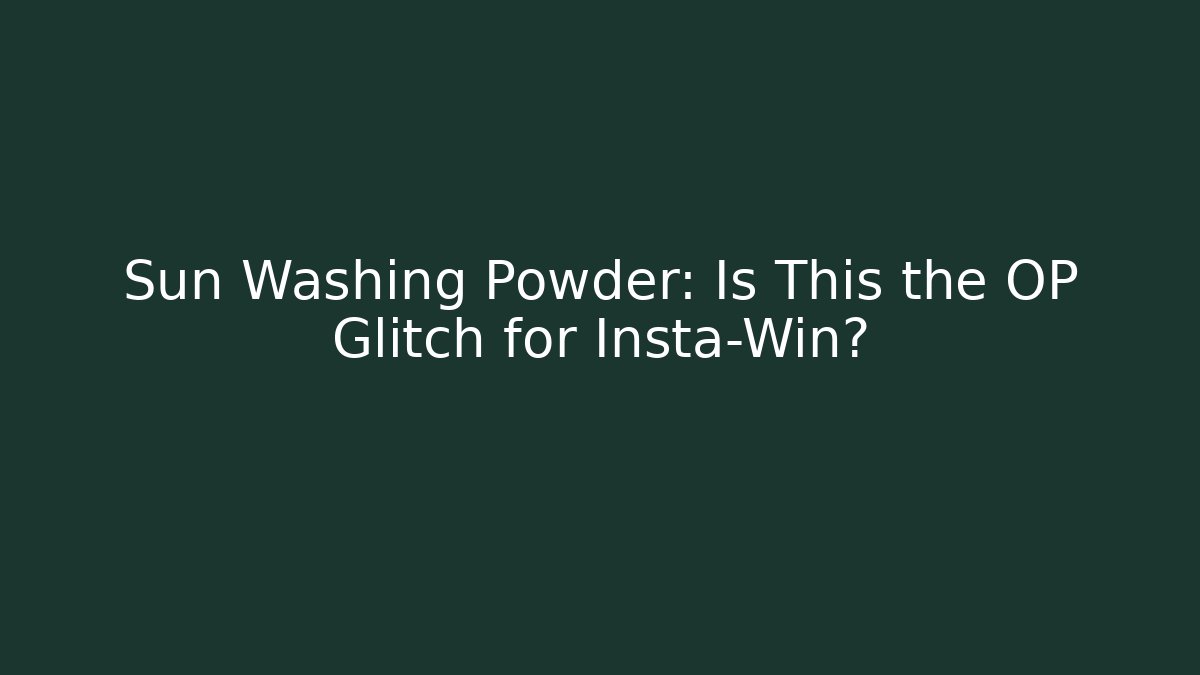 Sun Washing Powder: Is This the OP Glitch for Insta-Win?