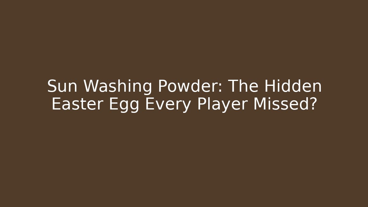 Sun Washing Powder: The Hidden Easter Egg Every Player Missed?