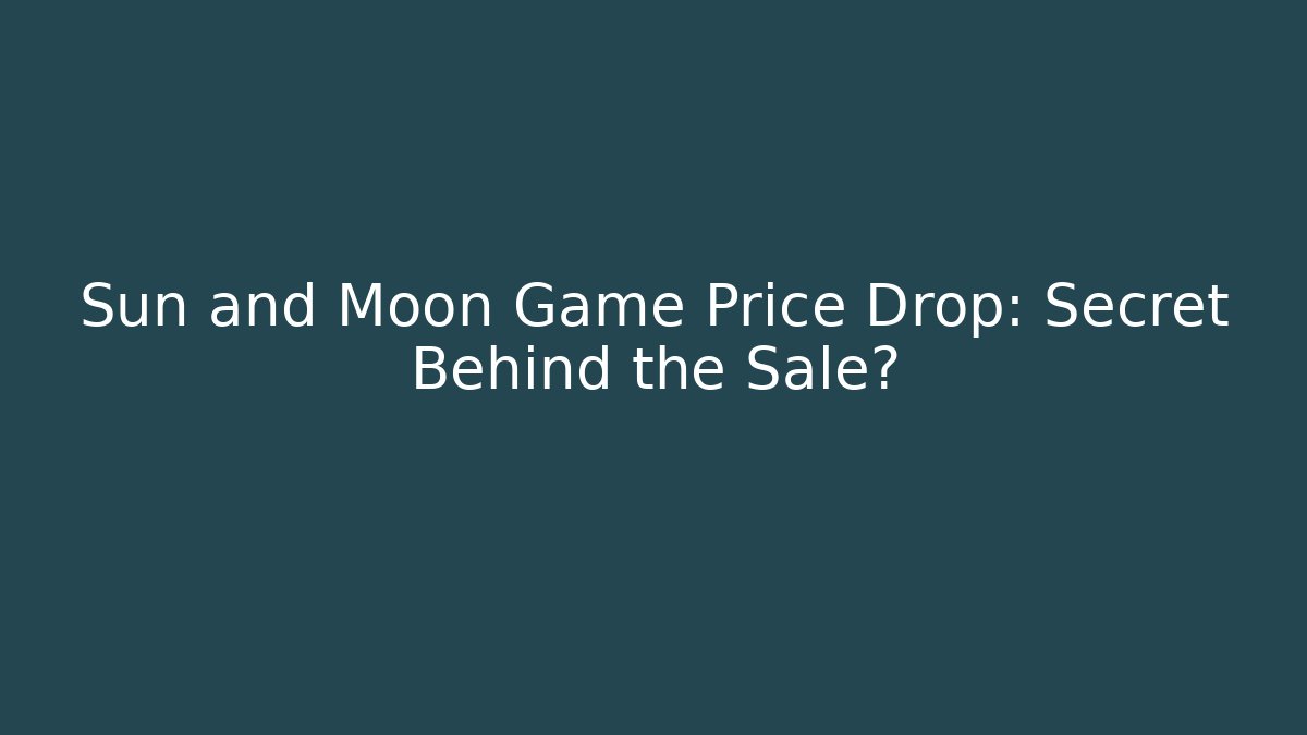 Sun and Moon Game Price Drop: Secret Behind the Sale?