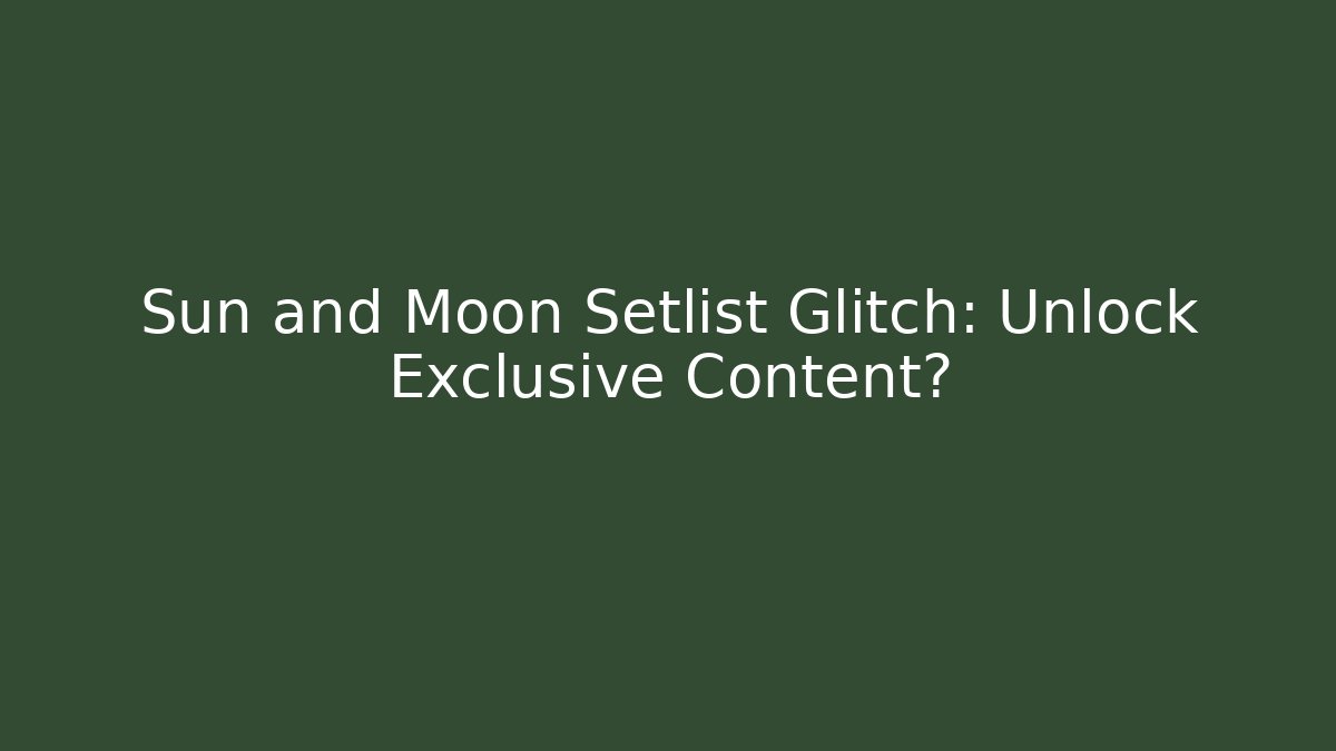 Sun and Moon Setlist Glitch: Unlock Exclusive Content?