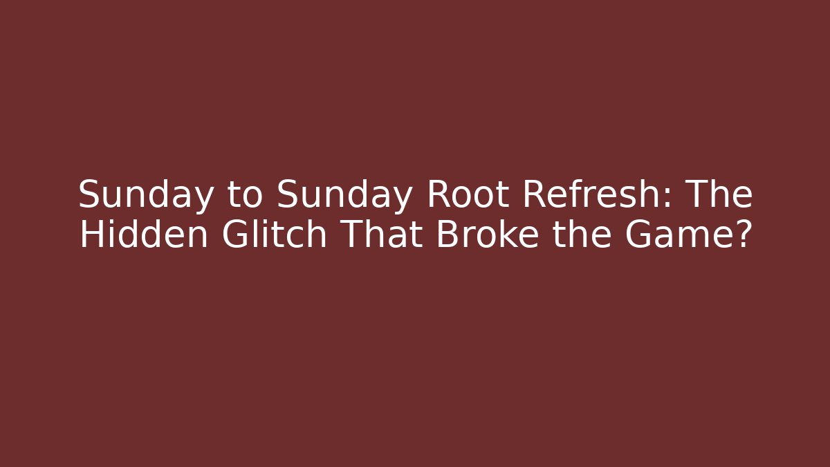 Sunday to Sunday Root Refresh: The Hidden Glitch That Broke the Game?