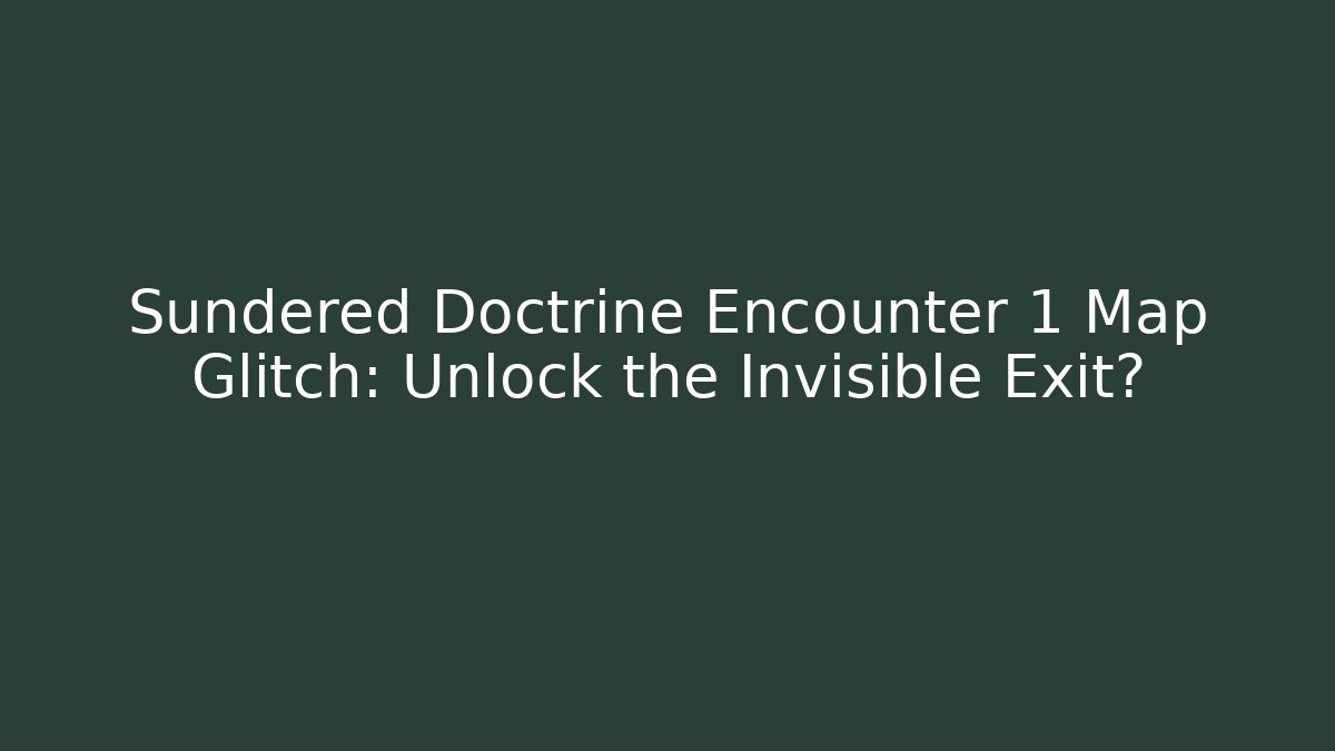 Sundered Doctrine Encounter 1 Map Glitch: Unlock the Invisible Exit?