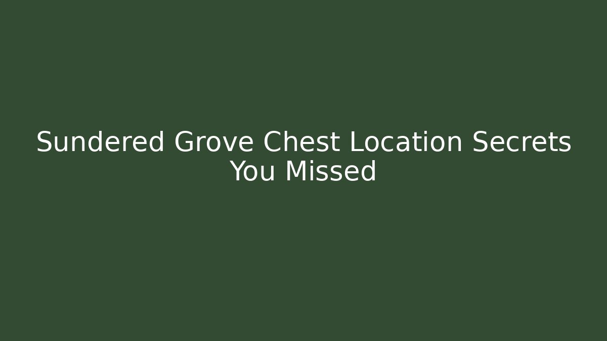 Sundered Grove Chest Location Secrets You Missed