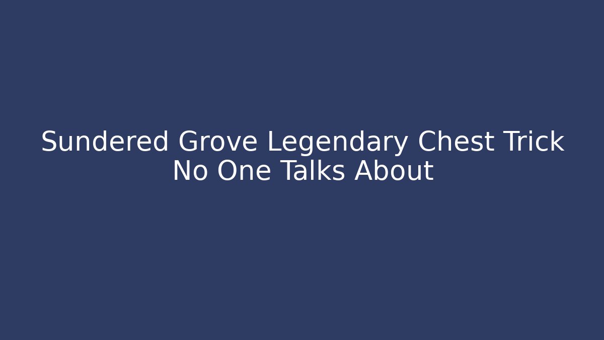 Sundered Grove Legendary Chest Trick No One Talks About